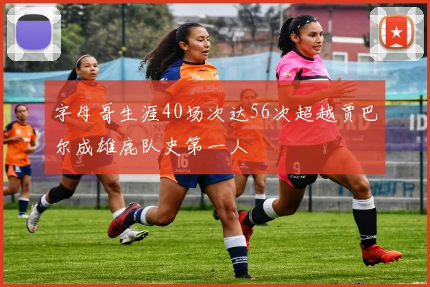 字母哥生涯40场次达56次超越贾巴尔成雄鹿队史第一人